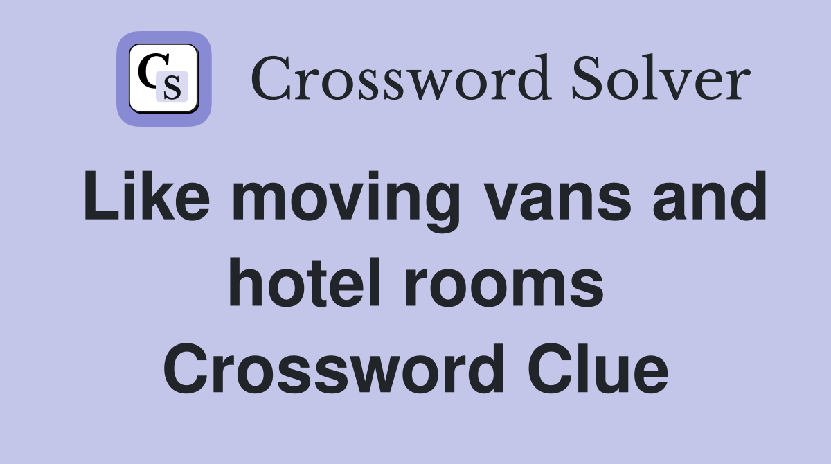 Like moving vans and hotel rooms Crossword Clue
