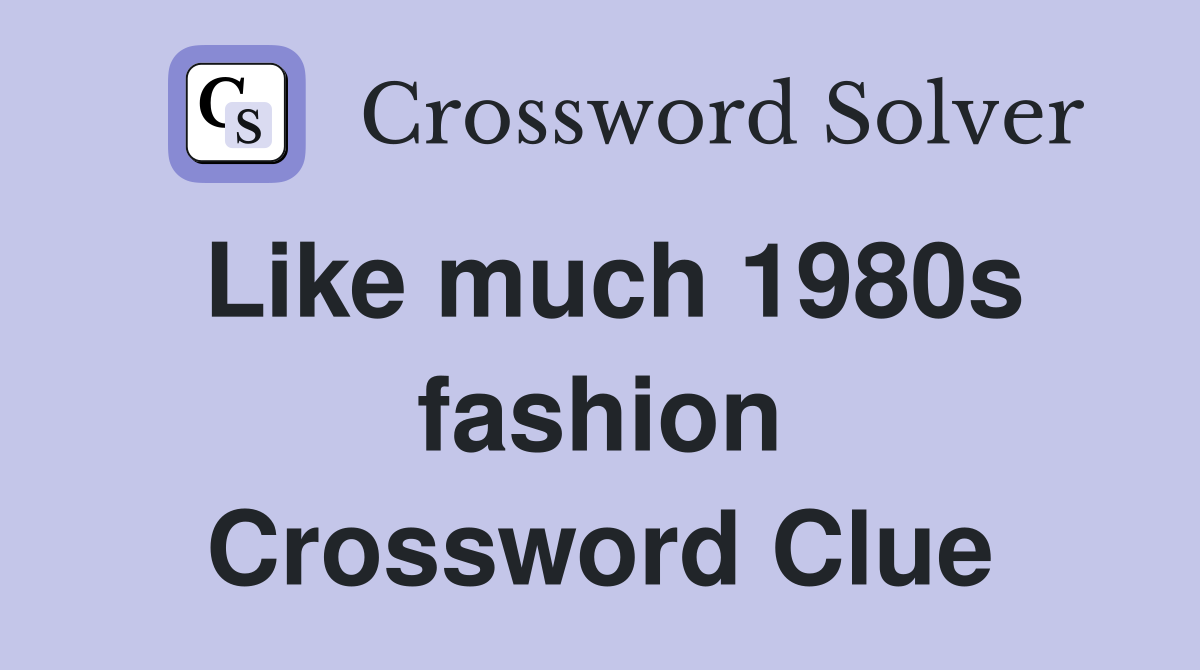 Like much 1980s fashion Crossword Clue