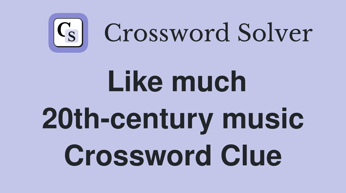 Like much 20th-century music Crossword Clue