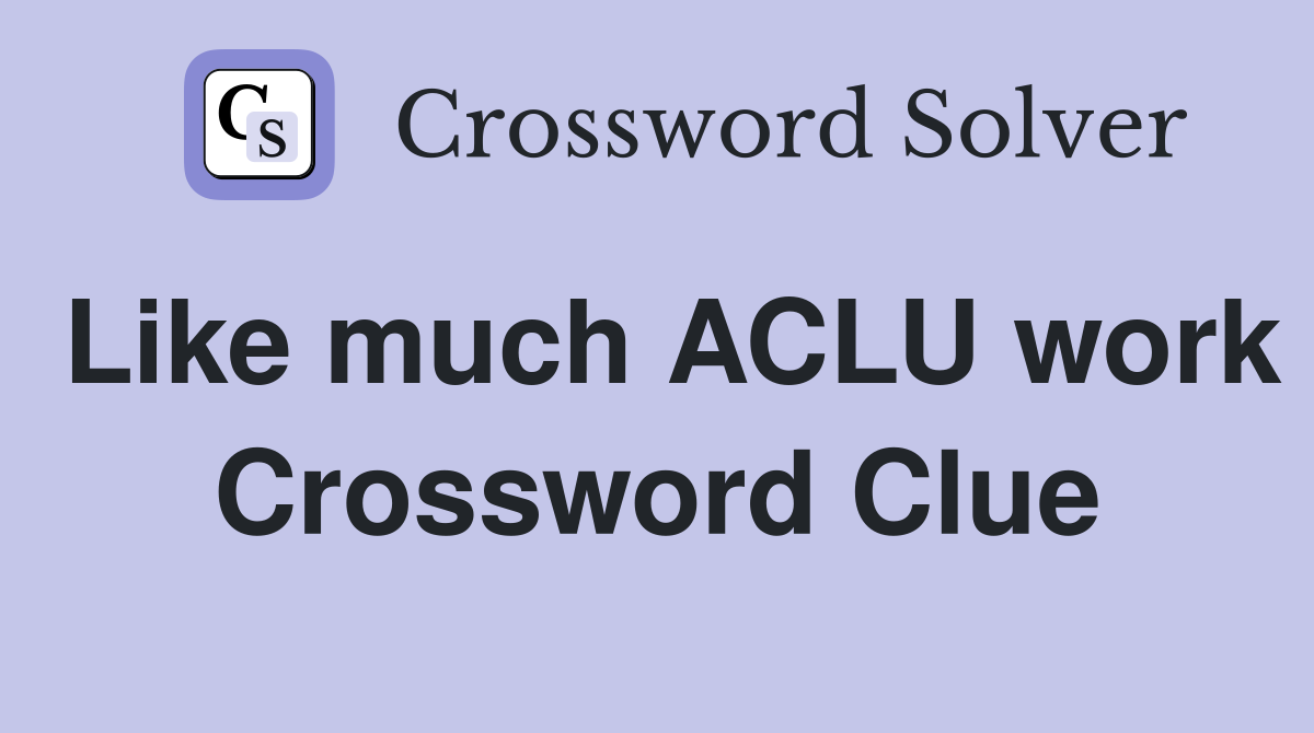 Like much ACLU work Crossword Clue