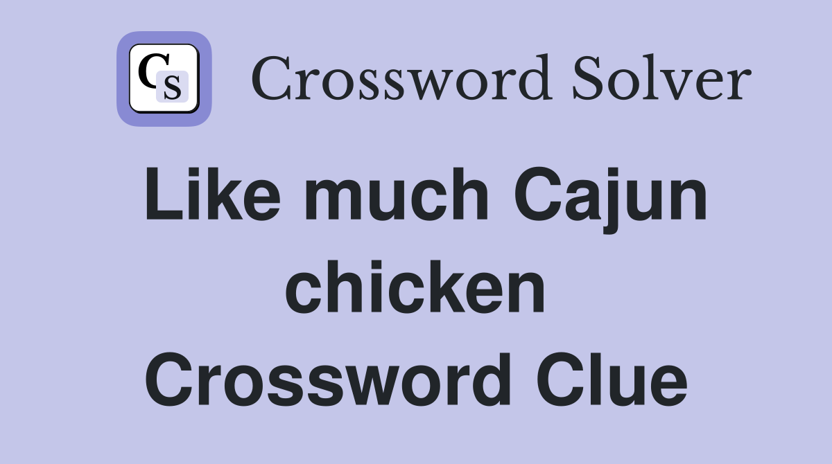 Like much Cajun chicken Crossword Clue