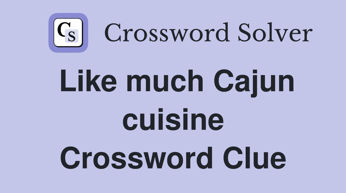 Like much Cajun cuisine Crossword Clue