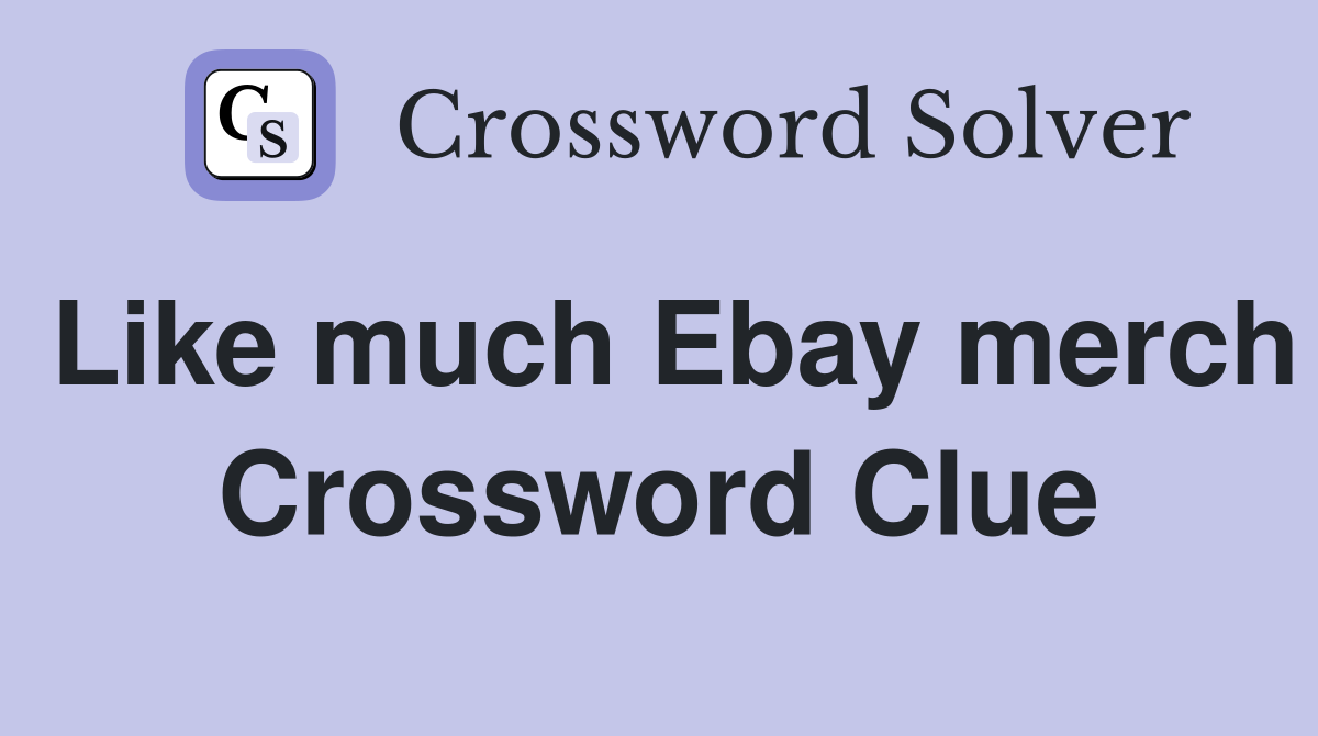 Like much Ebay merch Crossword Clue