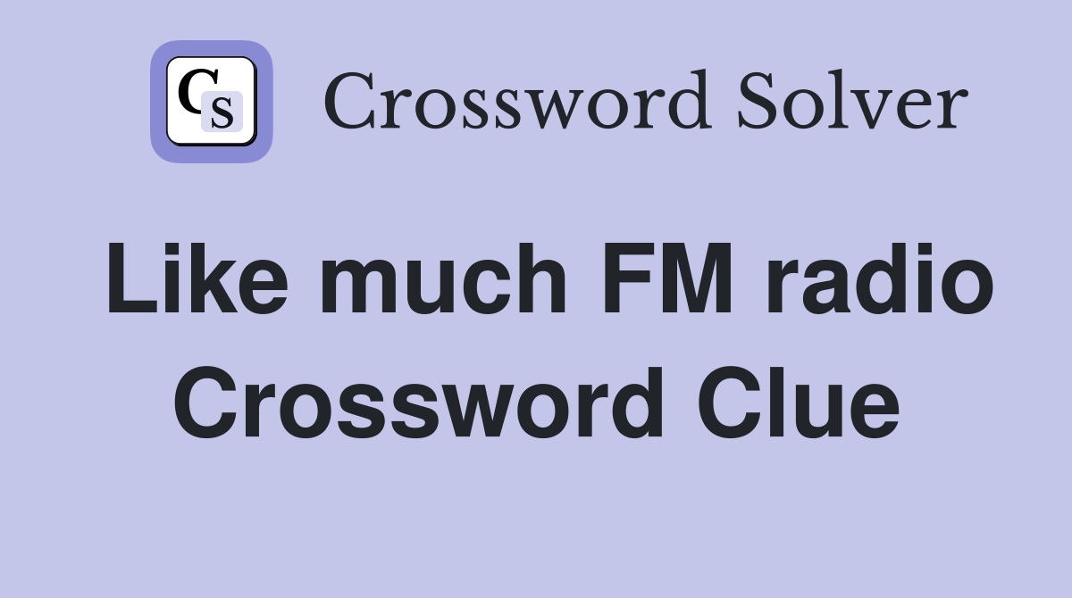 Like much FM radio Crossword Clue