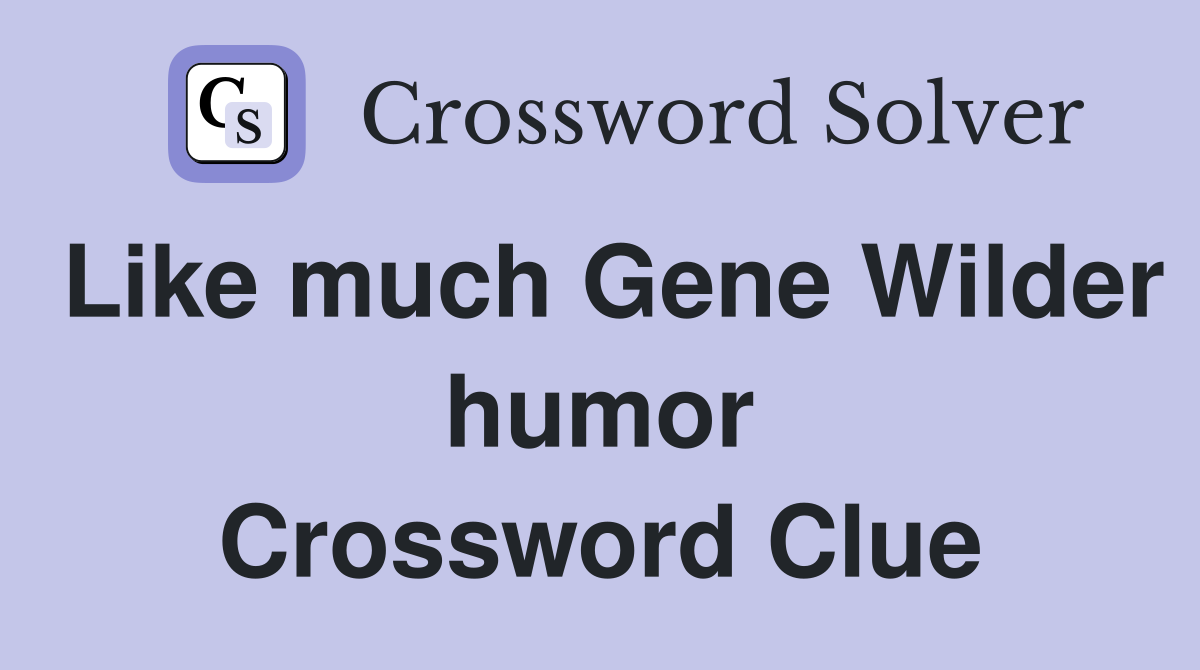 Like much Gene Wilder humor Crossword Clue