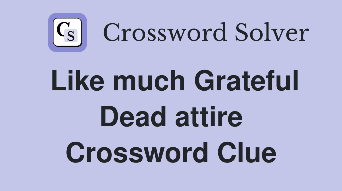 Like much Grateful Dead attire Crossword Clue