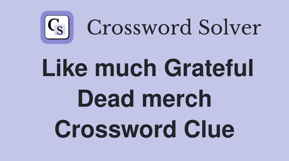 Like much Grateful Dead merch Crossword Clue