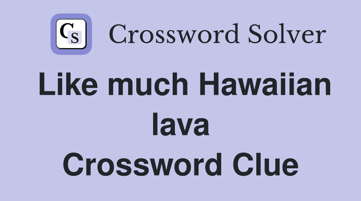 Like much Hawaiian lava Crossword Clue