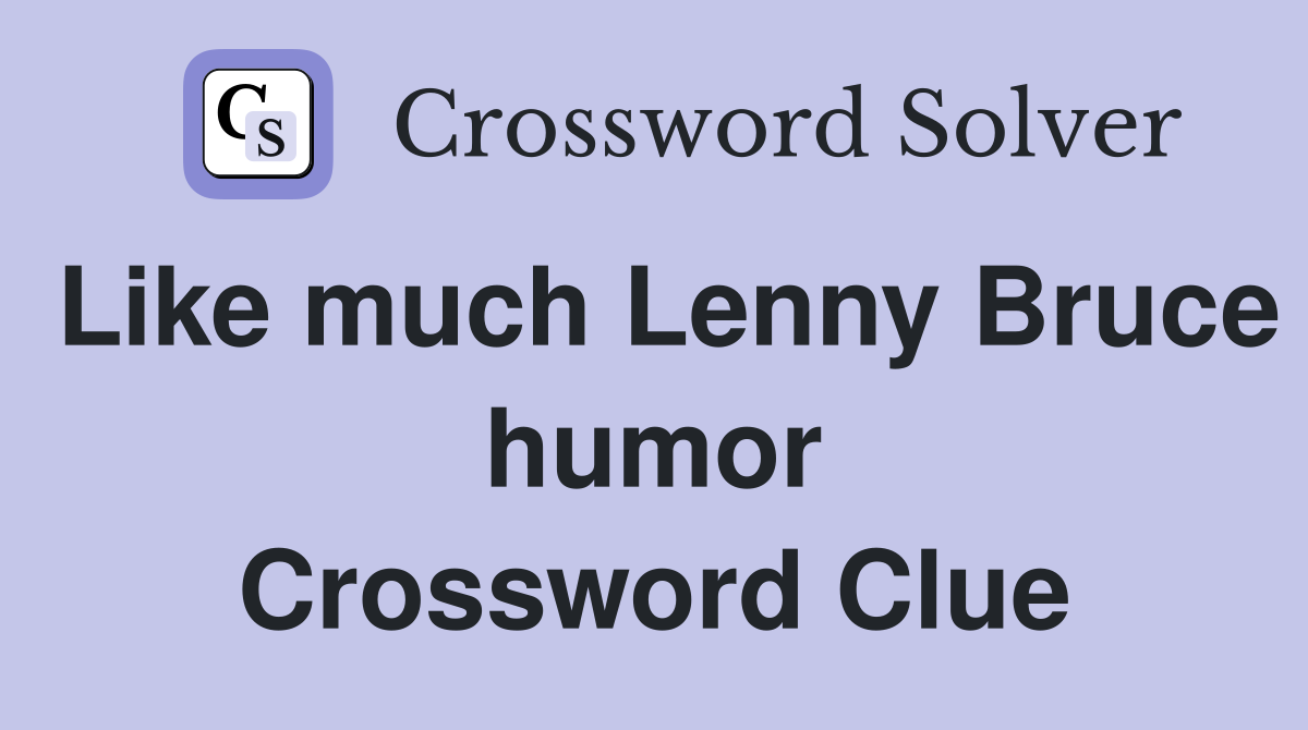 Like much Lenny Bruce humor Crossword Clue