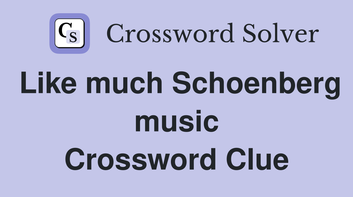 Like much Schoenberg music Crossword Clue