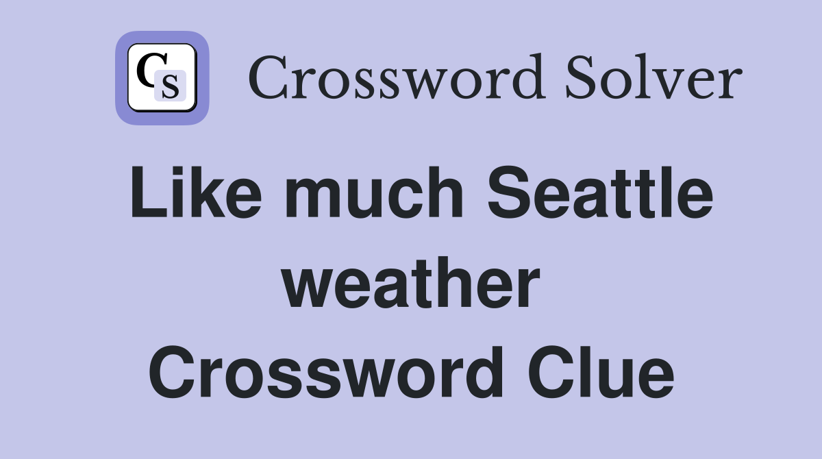 Like much Seattle weather Crossword Clue