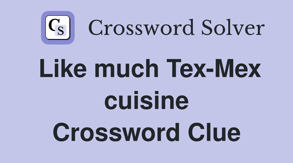 Like much Tex-Mex cuisine Crossword Clue