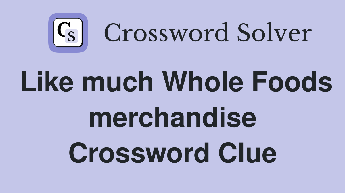 Like much Whole Foods merchandise Crossword Clue