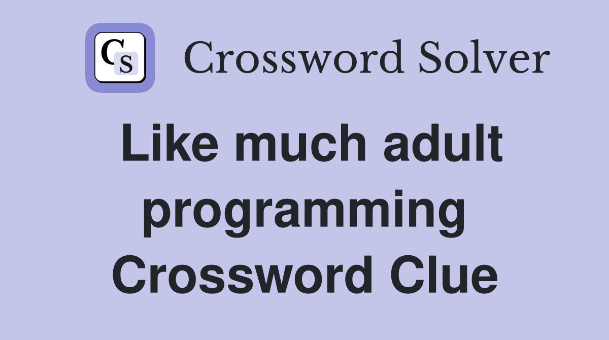 Like much adult programming Crossword Clue