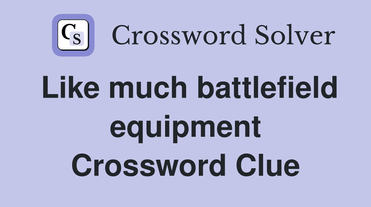 Like much battlefield equipment Crossword Clue