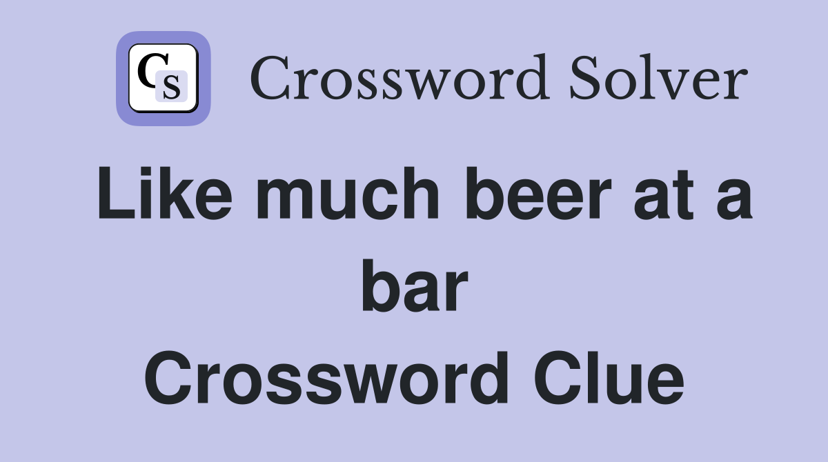 Like much beer at a bar Crossword Clue