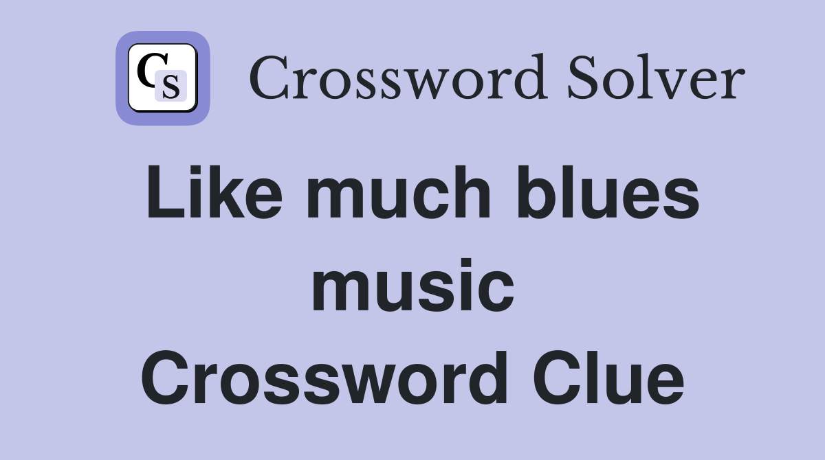 Like much blues music Crossword Clue