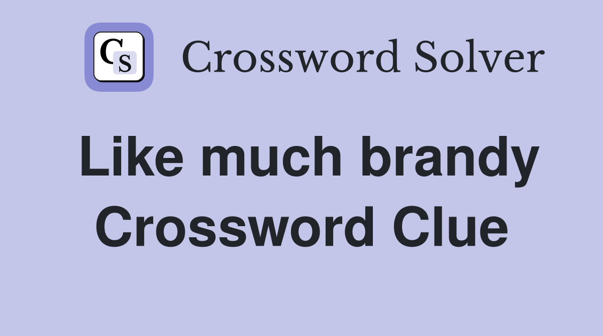 Like much brandy Crossword Clue