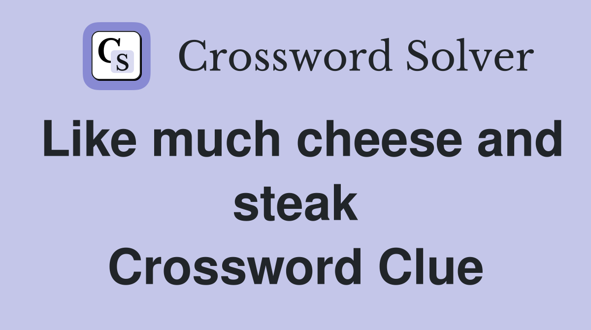 Like much cheese and steak Crossword Clue