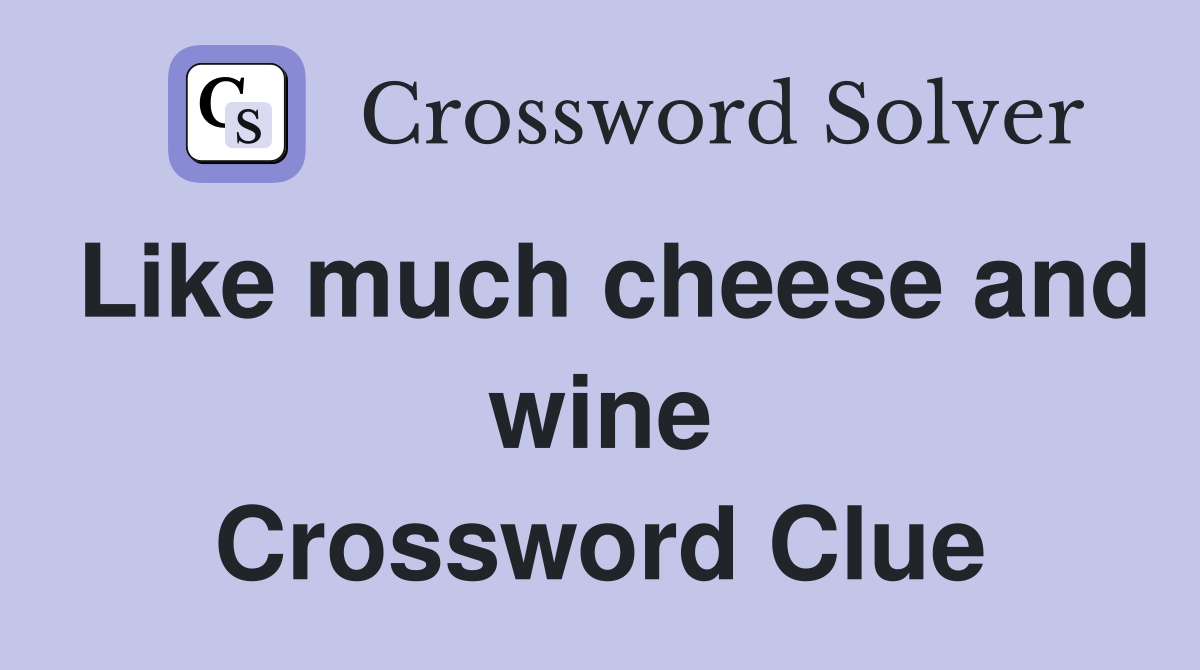 Like much cheese and wine Crossword Clue