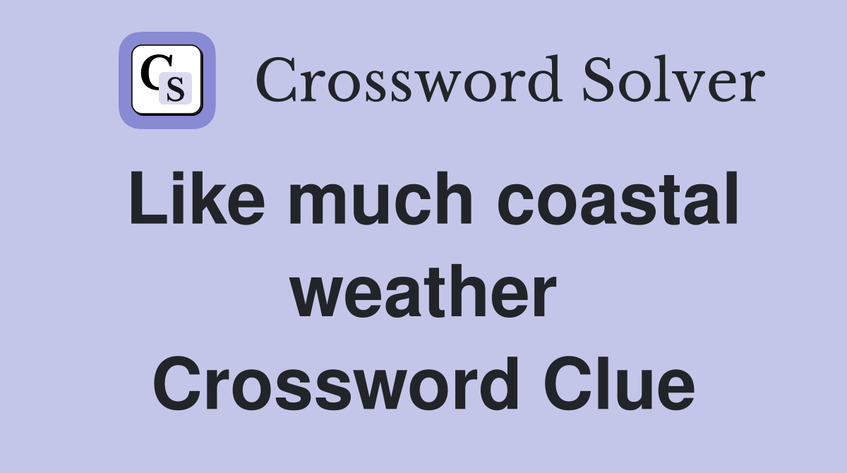 Like much coastal weather Crossword Clue