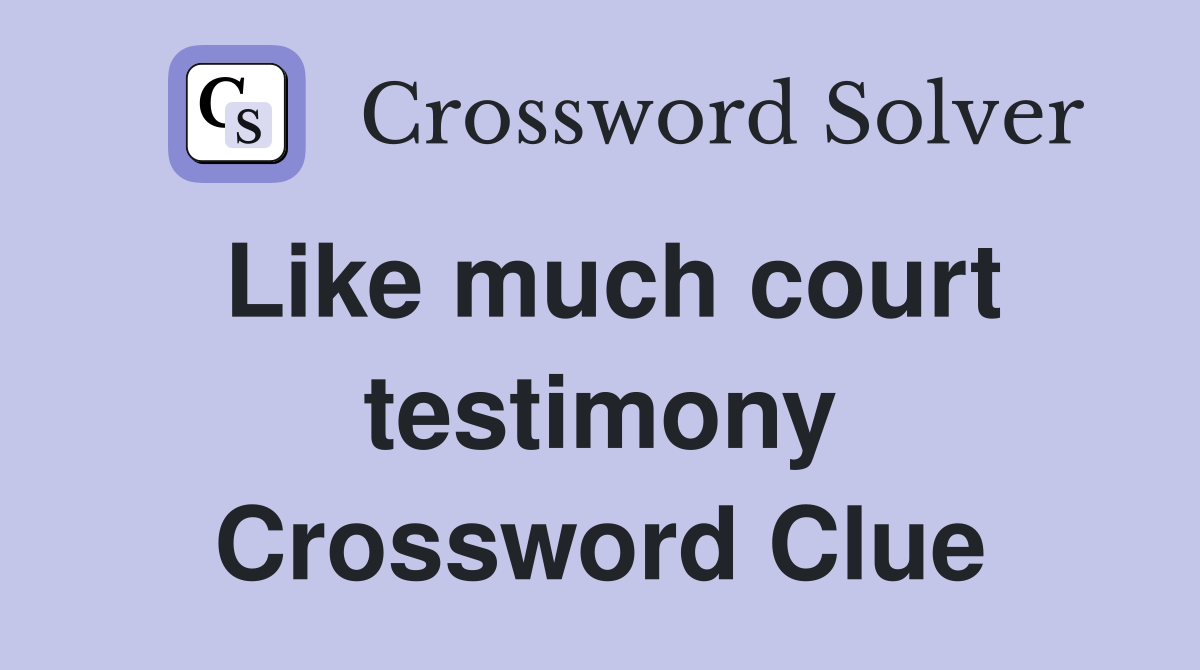 Like much court testimony Crossword Clue