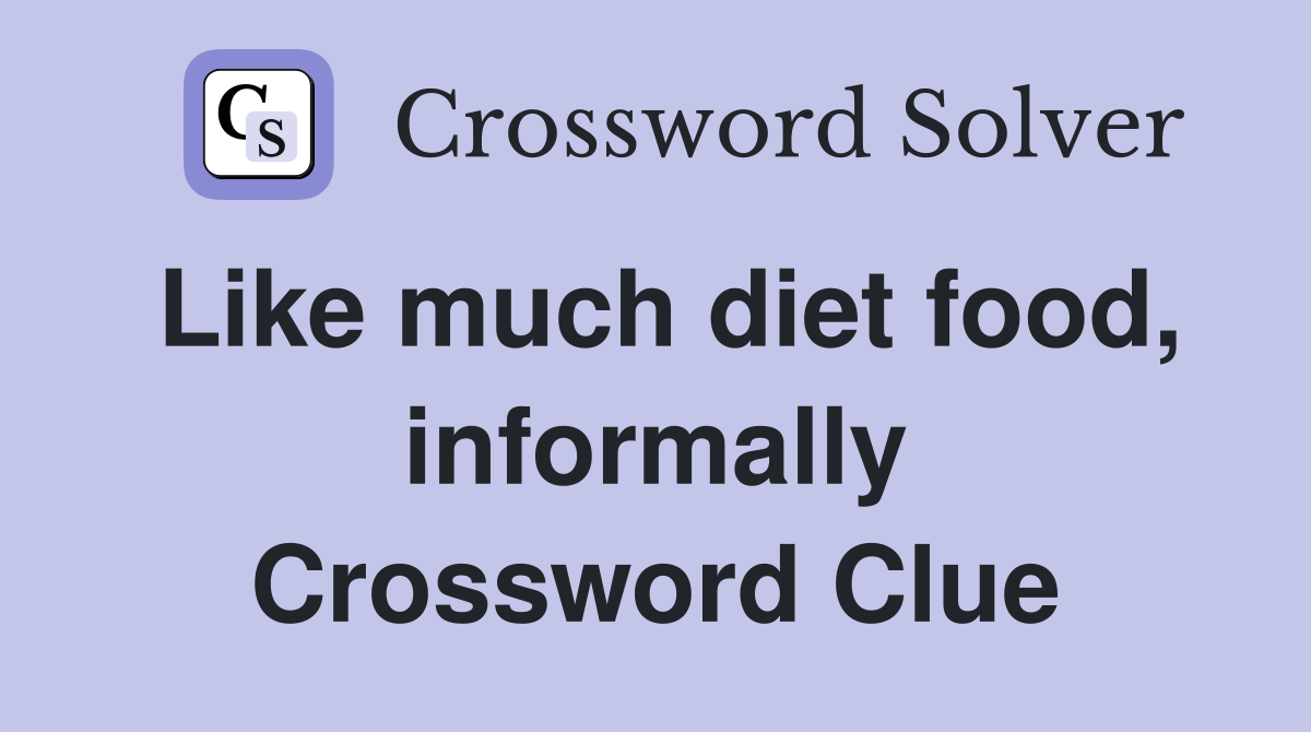 Like much diet food, informally Crossword Clue