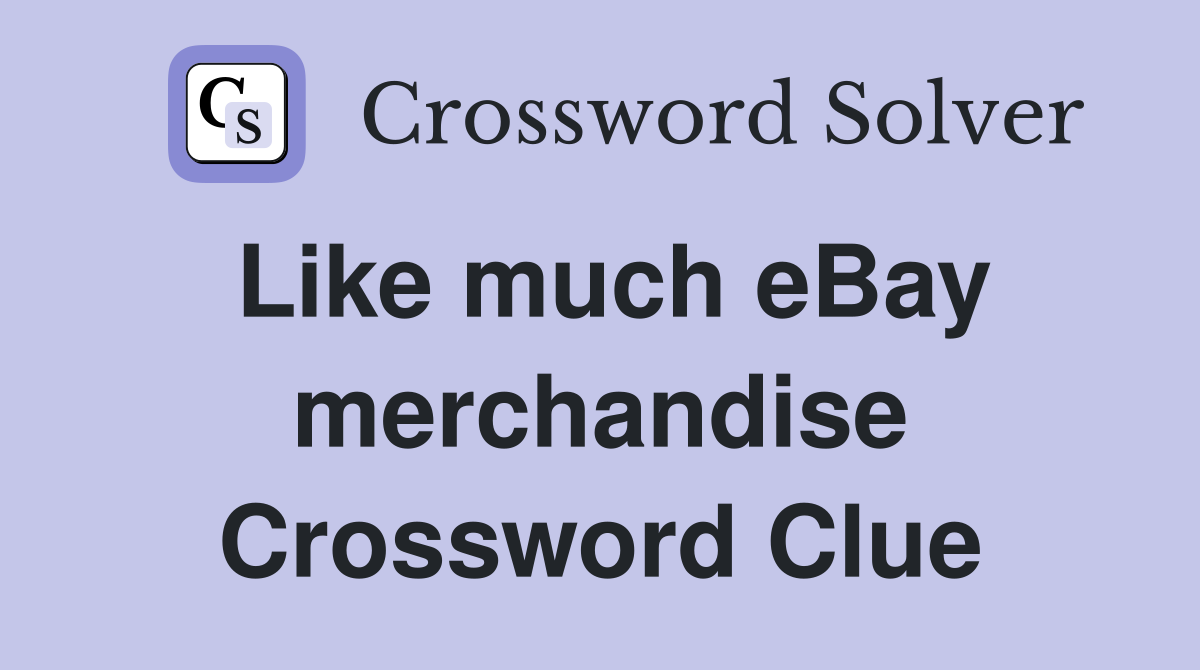 Like much eBay merchandise Crossword Clue