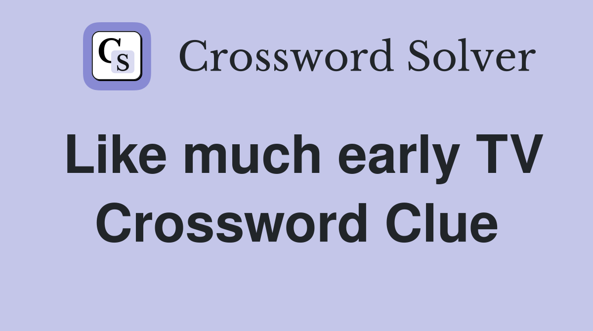 Like much early TV Crossword Clue