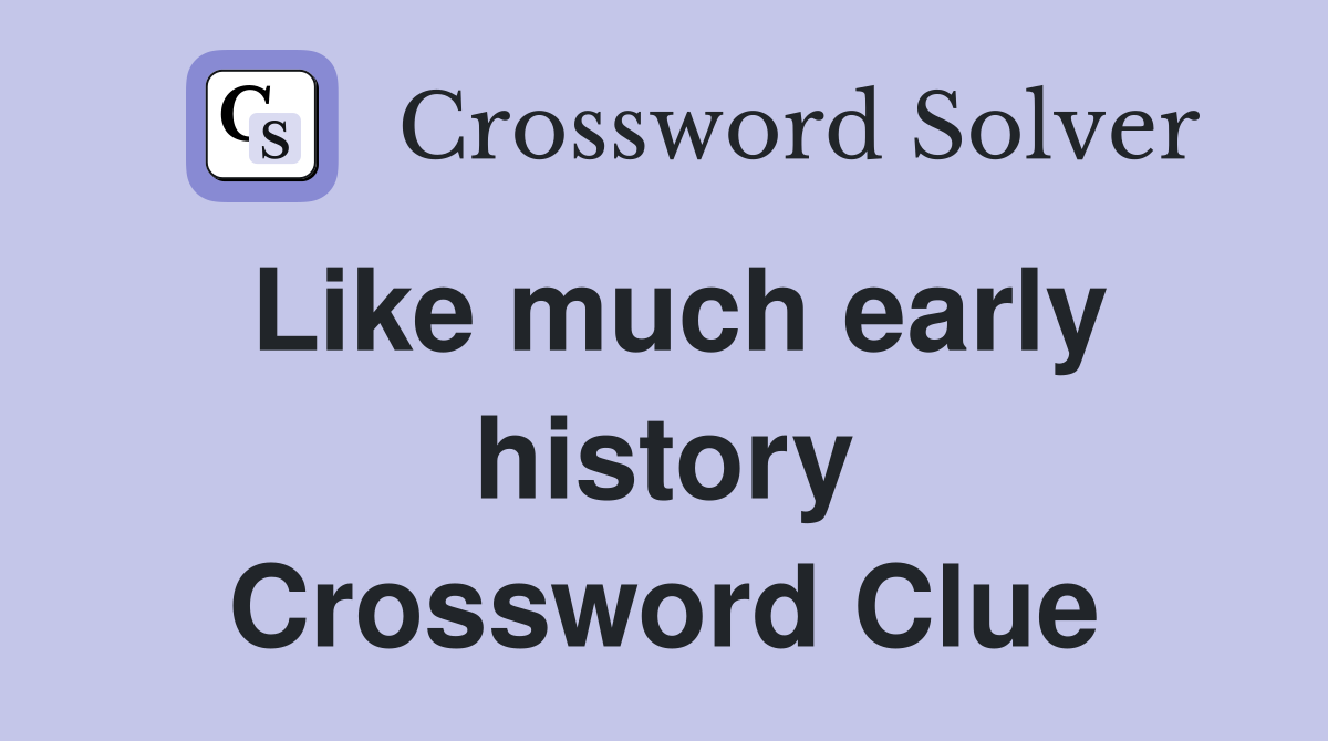 Like much early history Crossword Clue