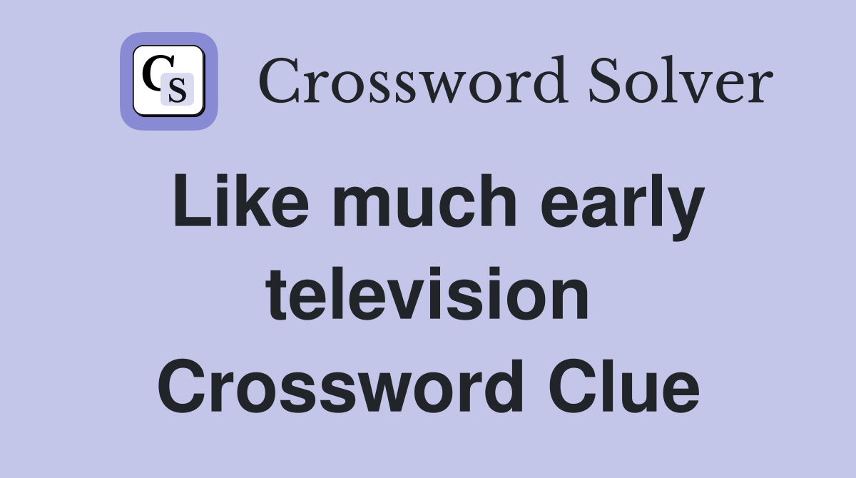 Like much early television Crossword Clue
