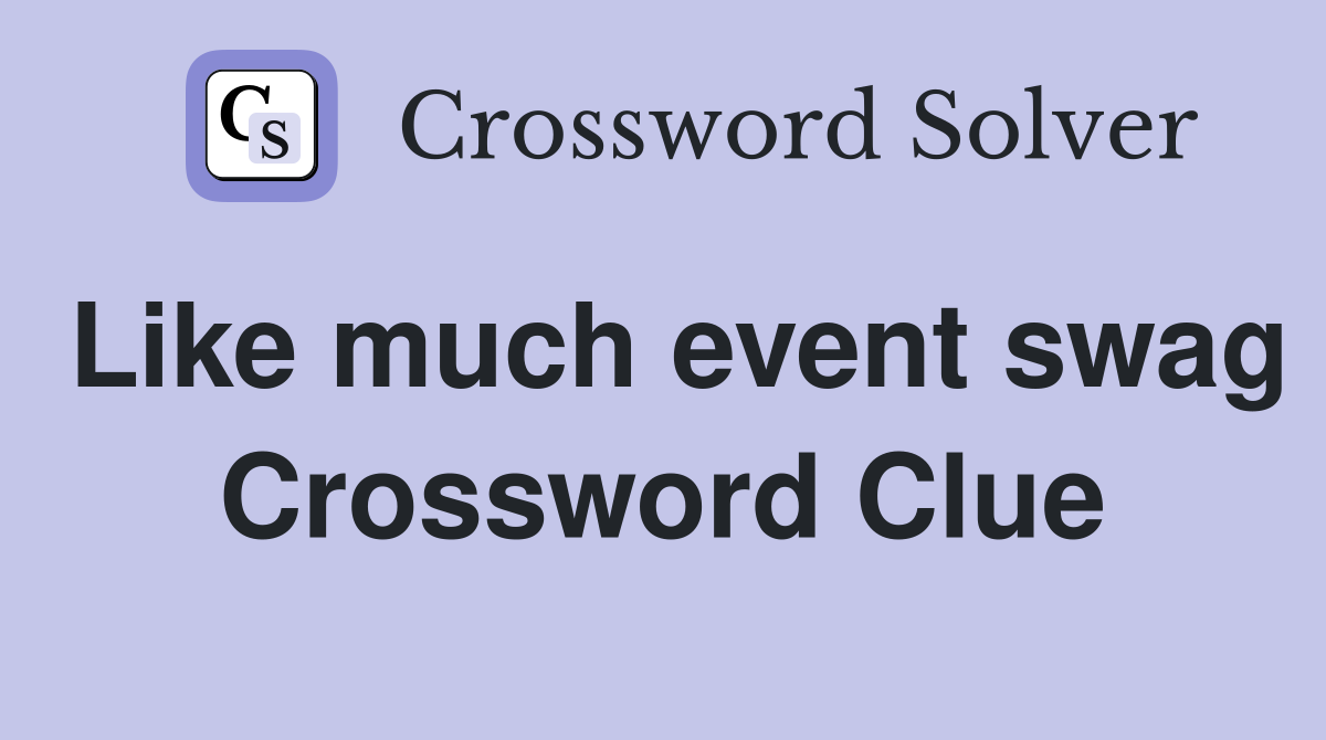 Like much event swag Crossword Clue