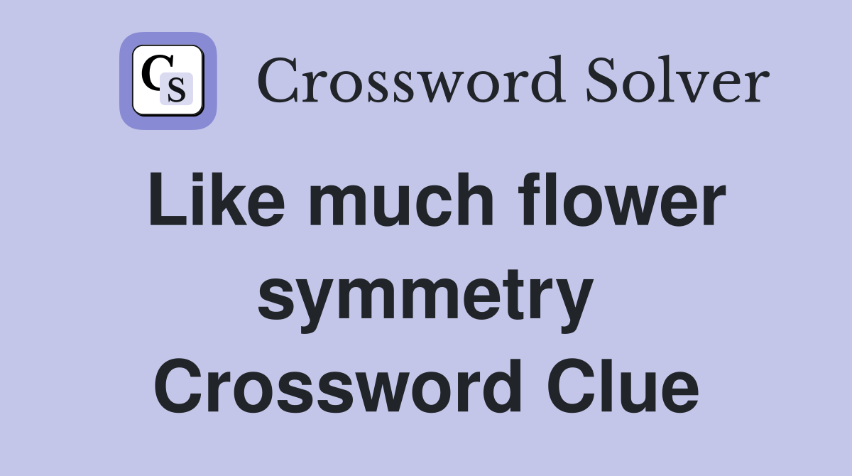 Like much flower symmetry Crossword Clue