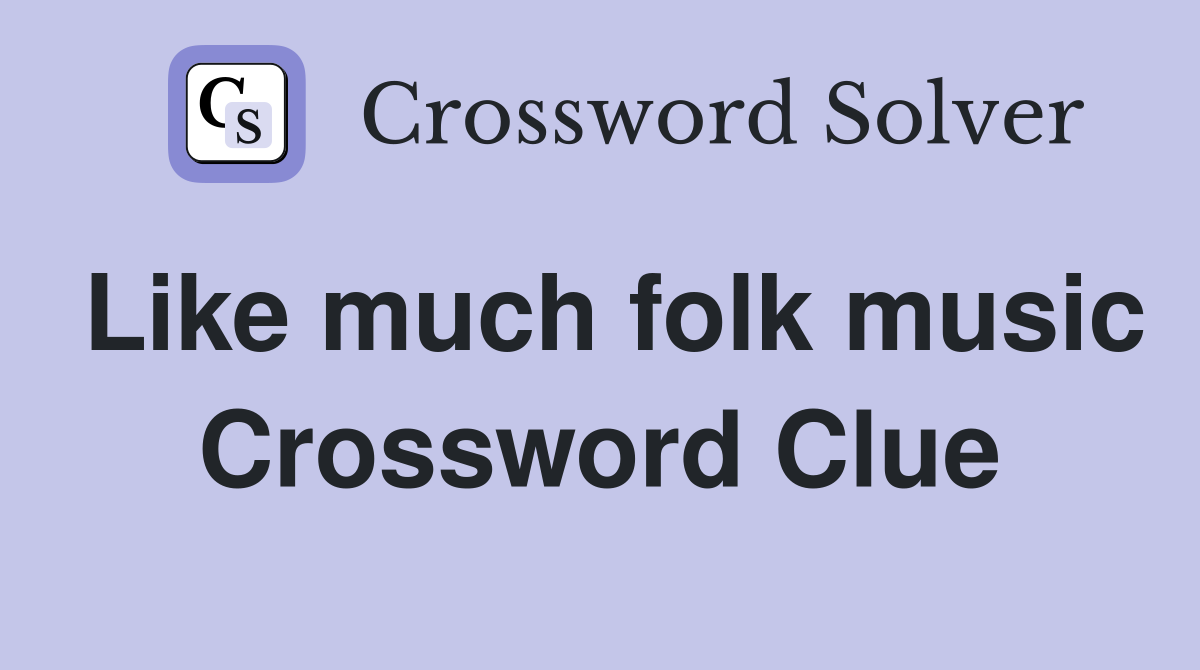 Like much folk music Crossword Clue