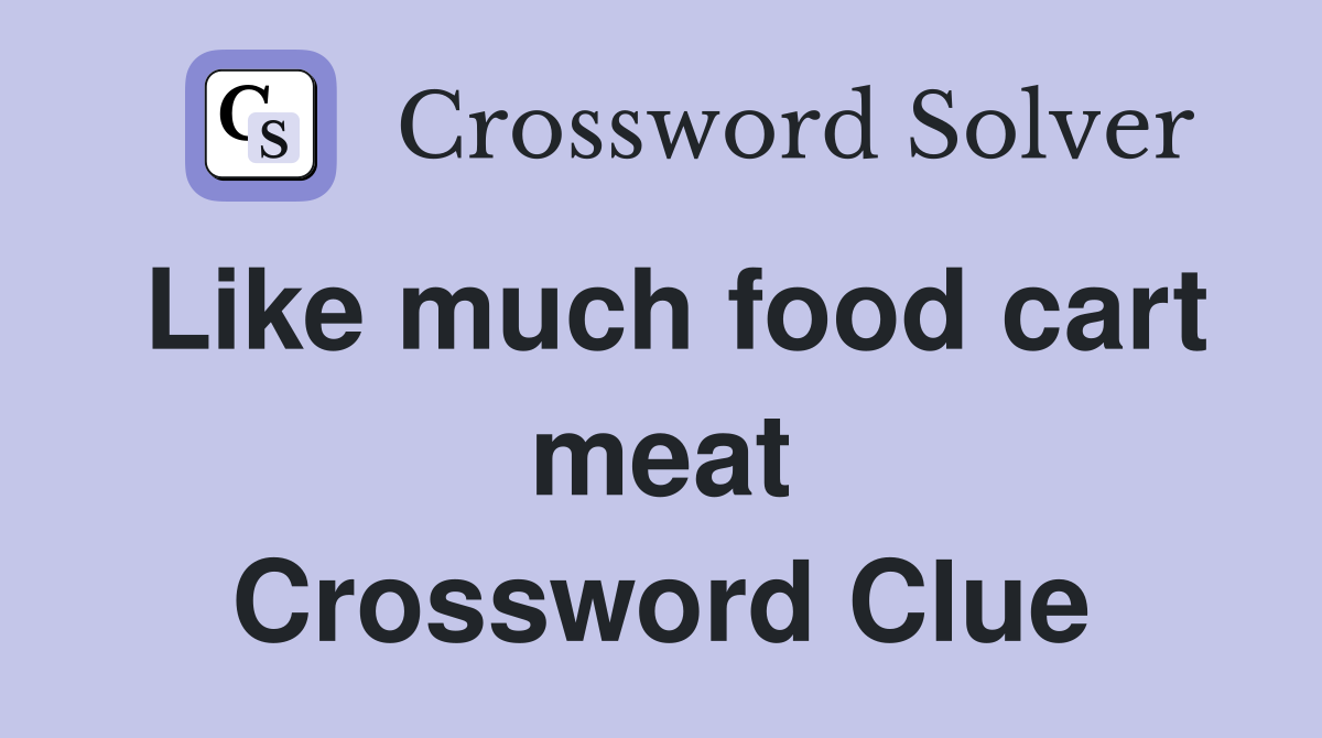 Like much food cart meat Crossword Clue