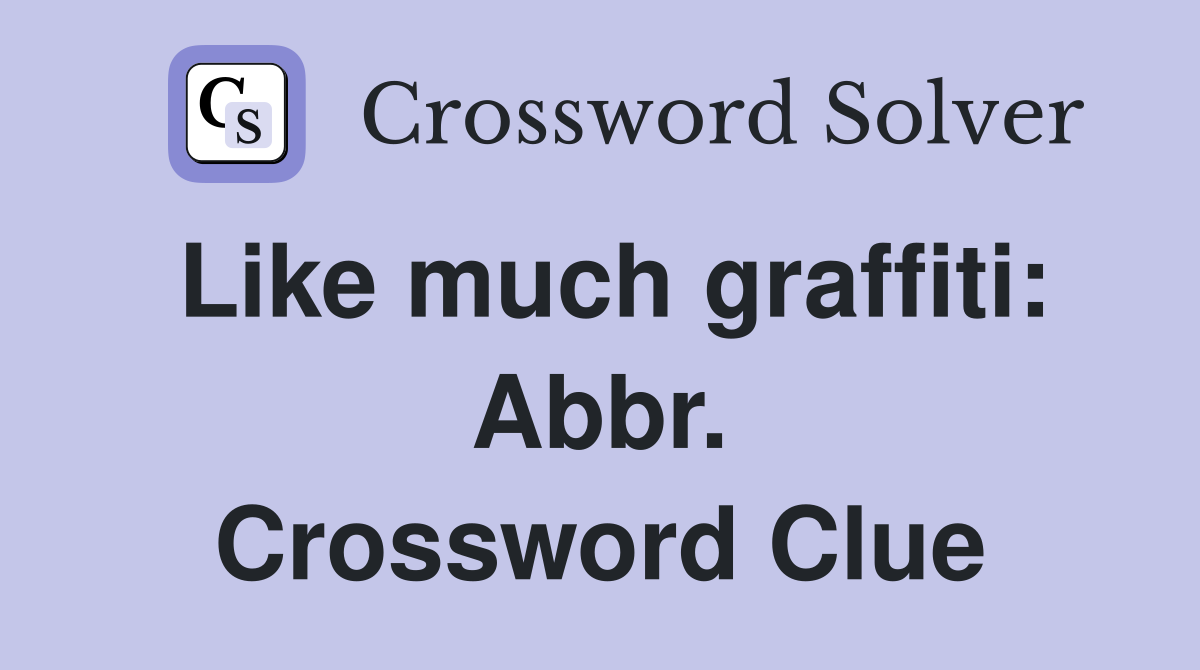 Like much graffiti: Abbr. Crossword Clue