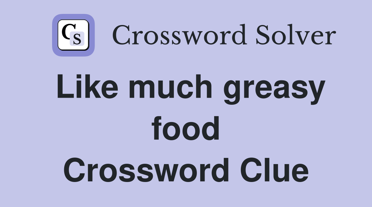 Like much greasy food Crossword Clue