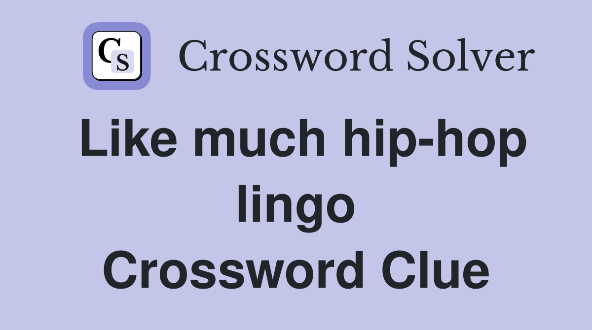 Like much hip-hop lingo Crossword Clue