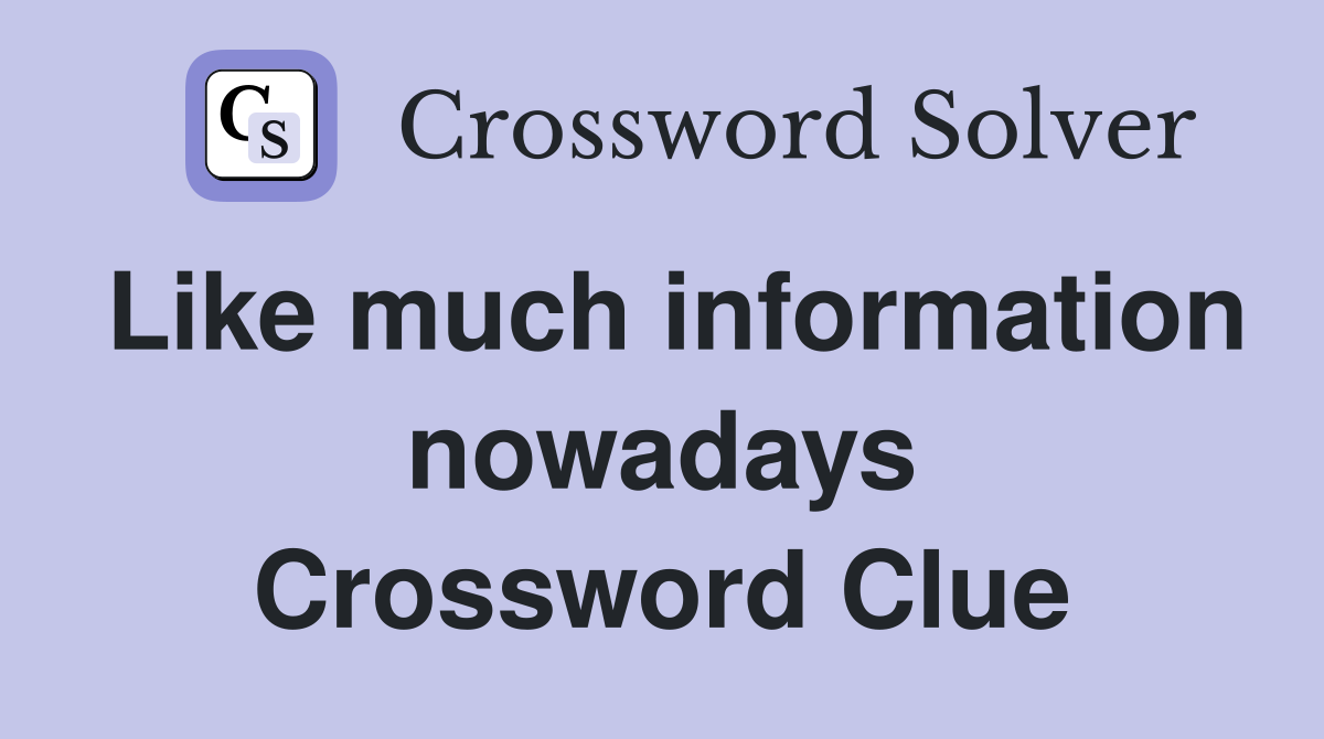 Like much information nowadays Crossword Clue