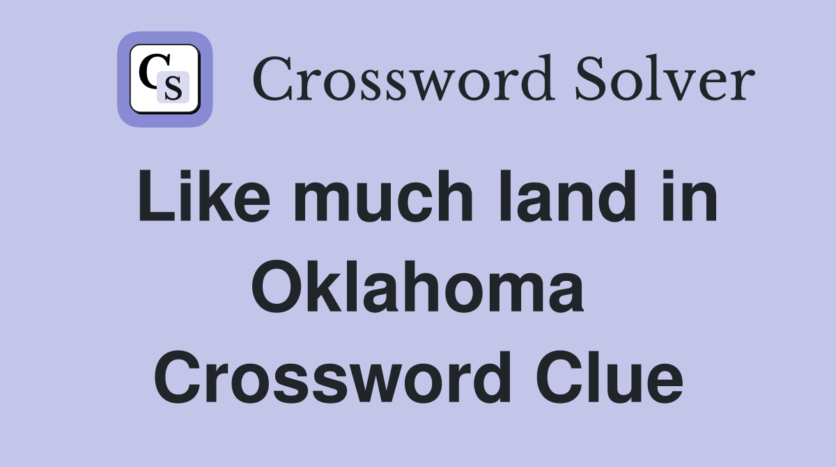 Like much land in Oklahoma Crossword Clue