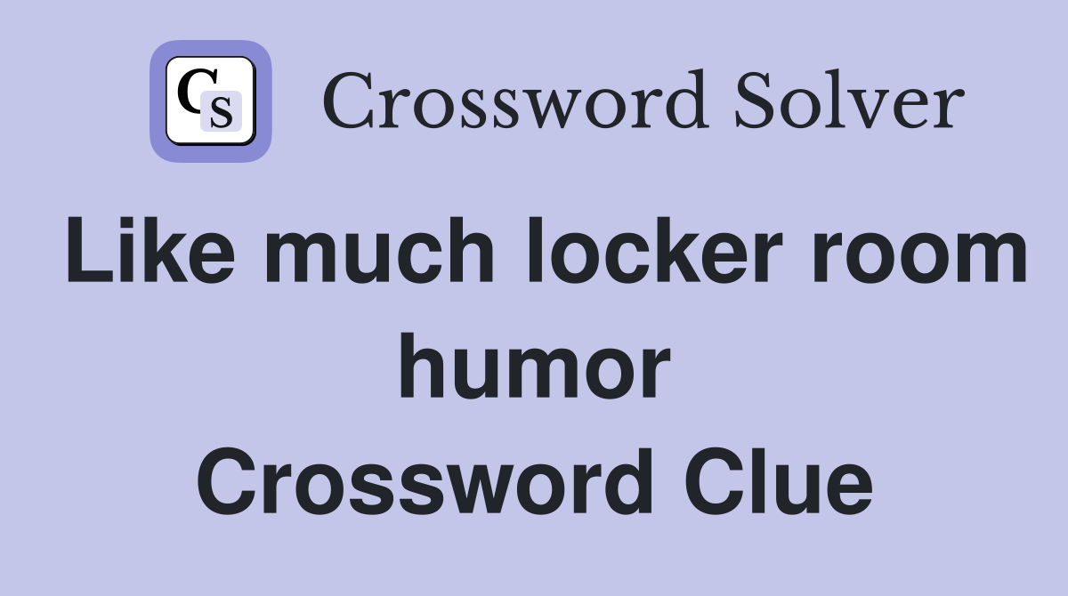 Like much locker room humor Crossword Clue