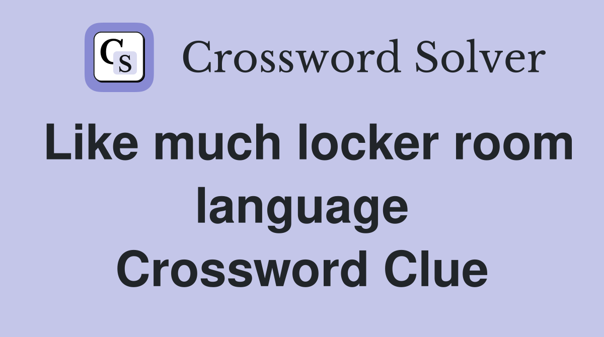 Like much locker room language Crossword Clue