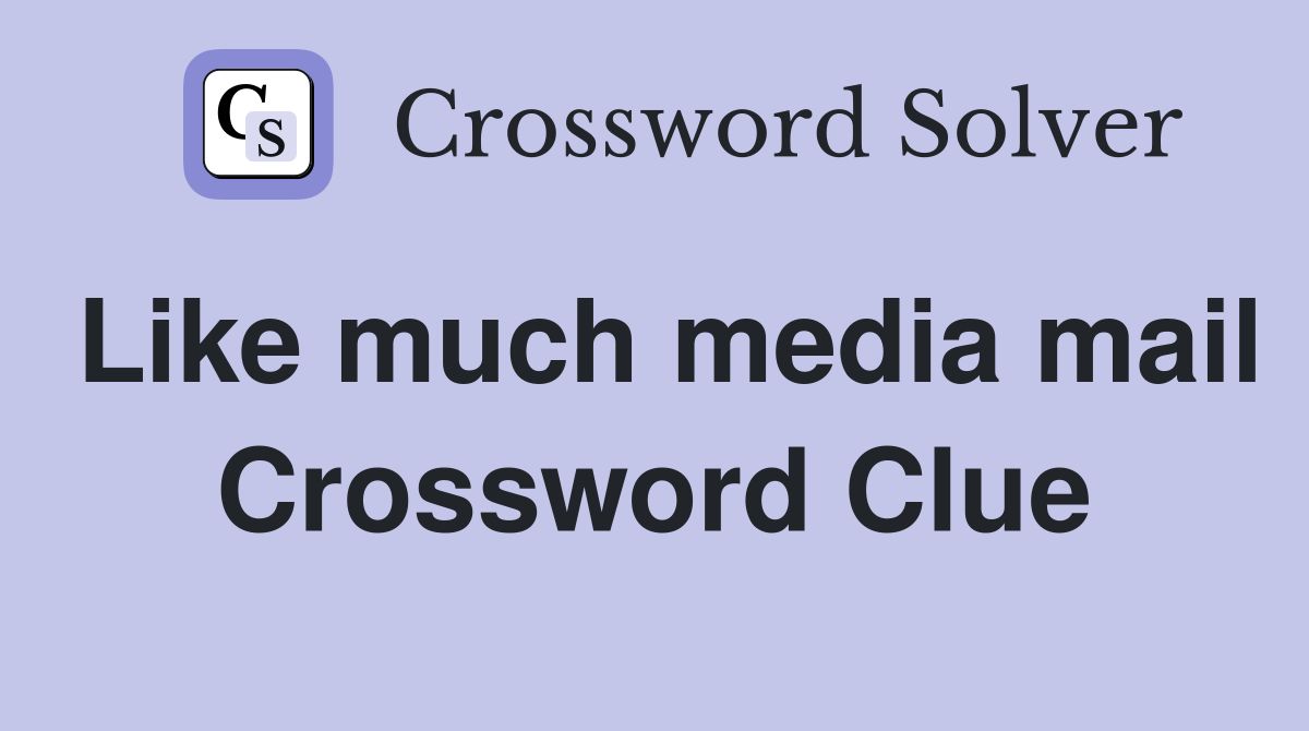 Like much media mail Crossword Clue
