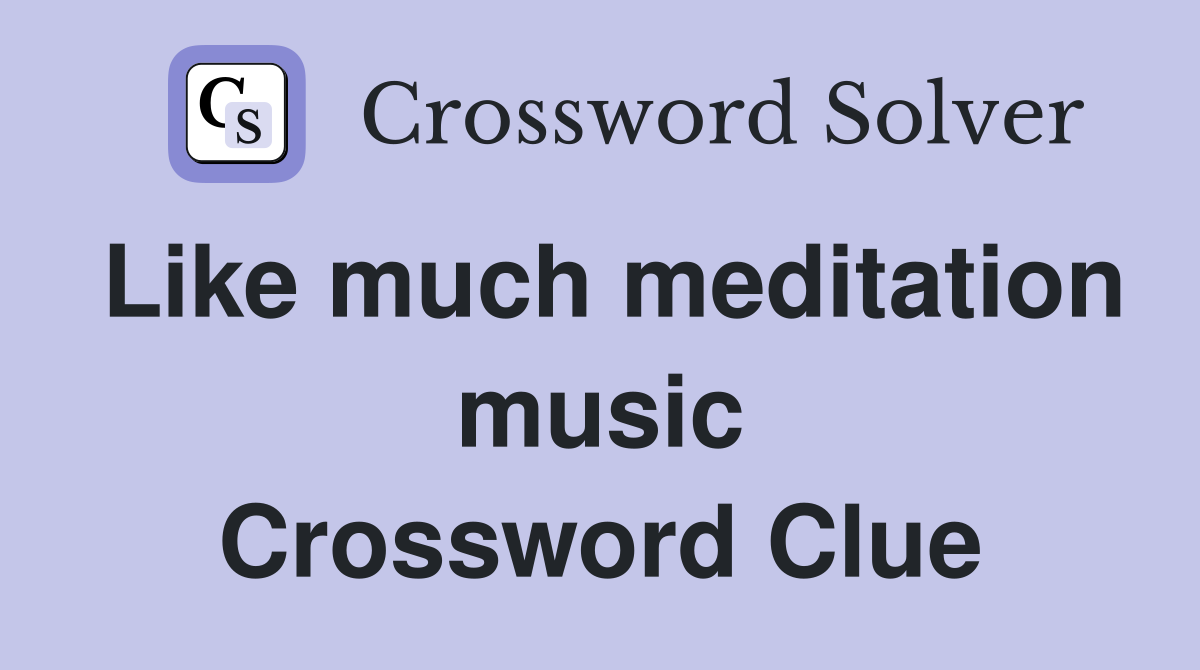Like much meditation music Crossword Clue