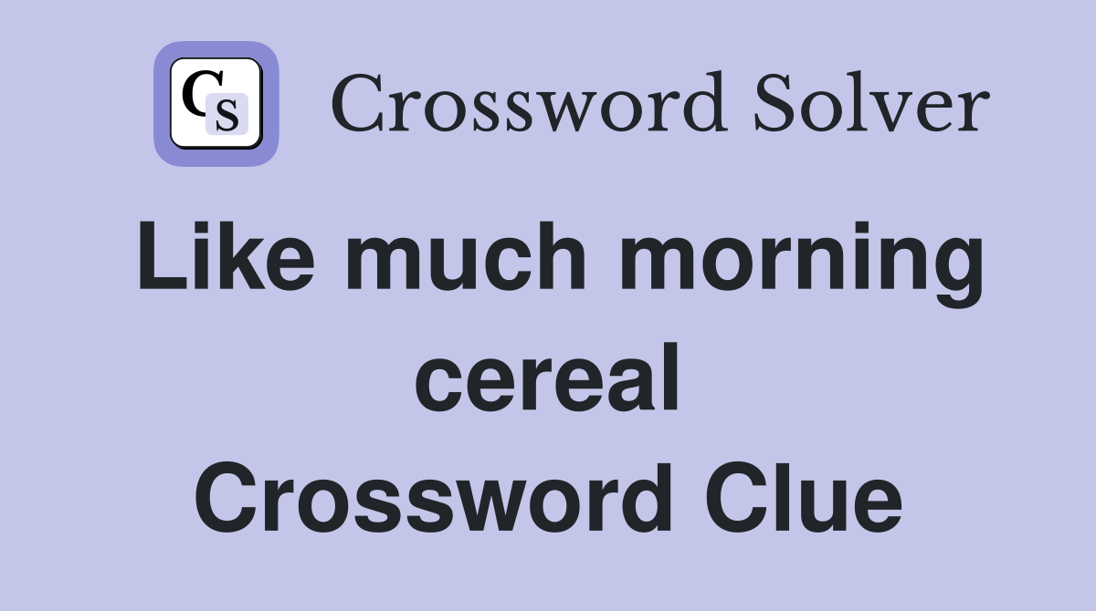 Like much morning cereal Crossword Clue