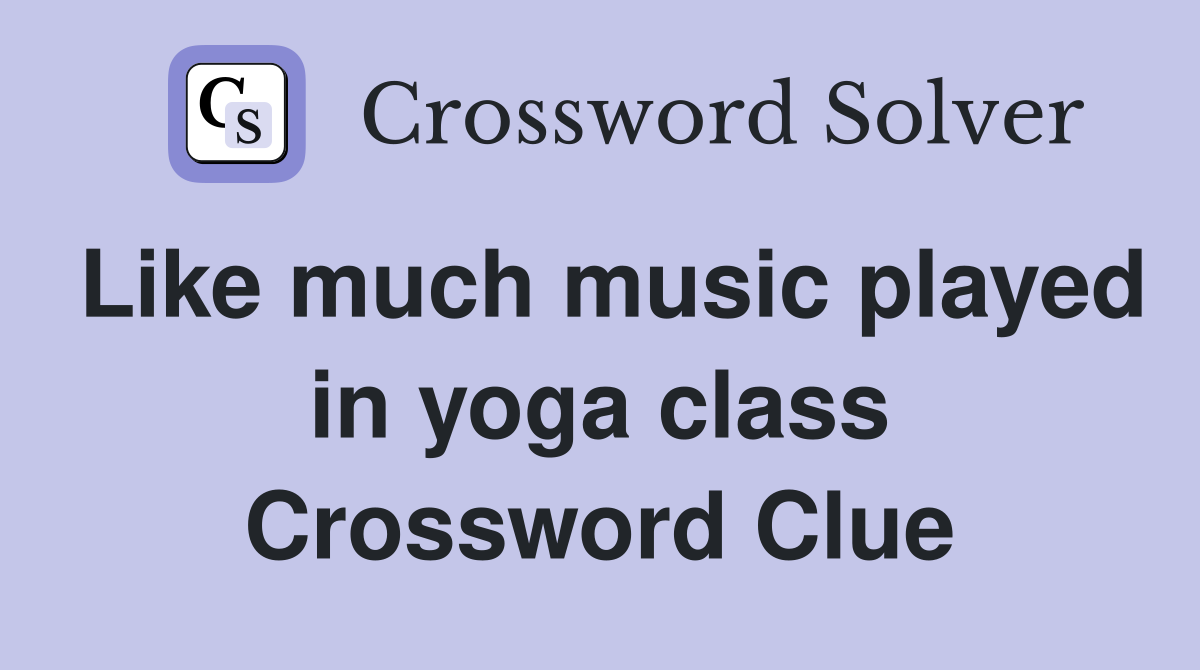 Like much music played in yoga class Crossword Clue