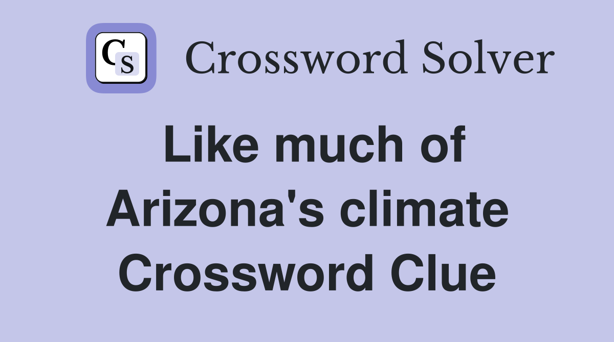 Like much of Arizona's climate Crossword Clue