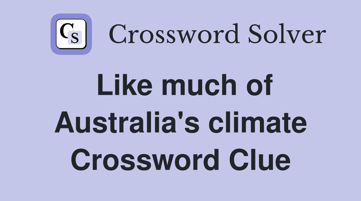 Like much of Australia's climate Crossword Clue