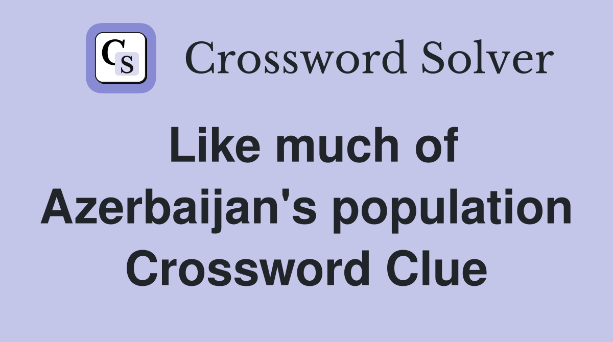 Like much of Azerbaijan's population Crossword Clue