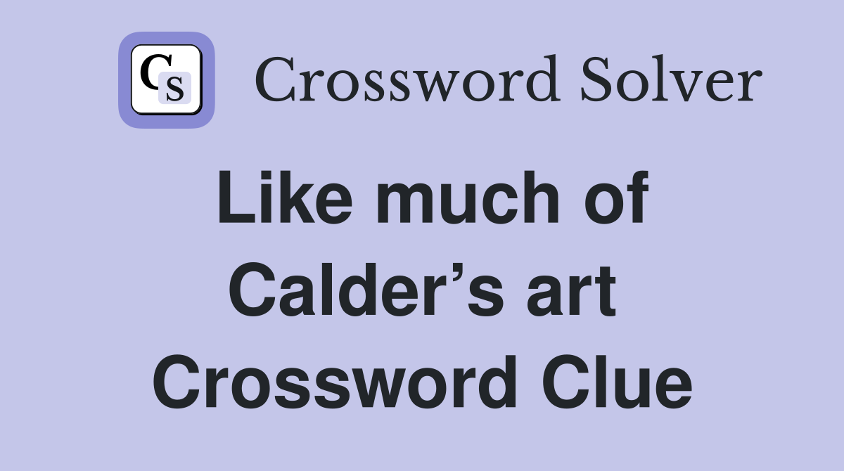 Like much of Calder’s art Crossword Clue